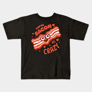 You Are Bacon Me Crazy | Cute Funny gift for Valentine's Day | Food Puns Kids T-Shirt